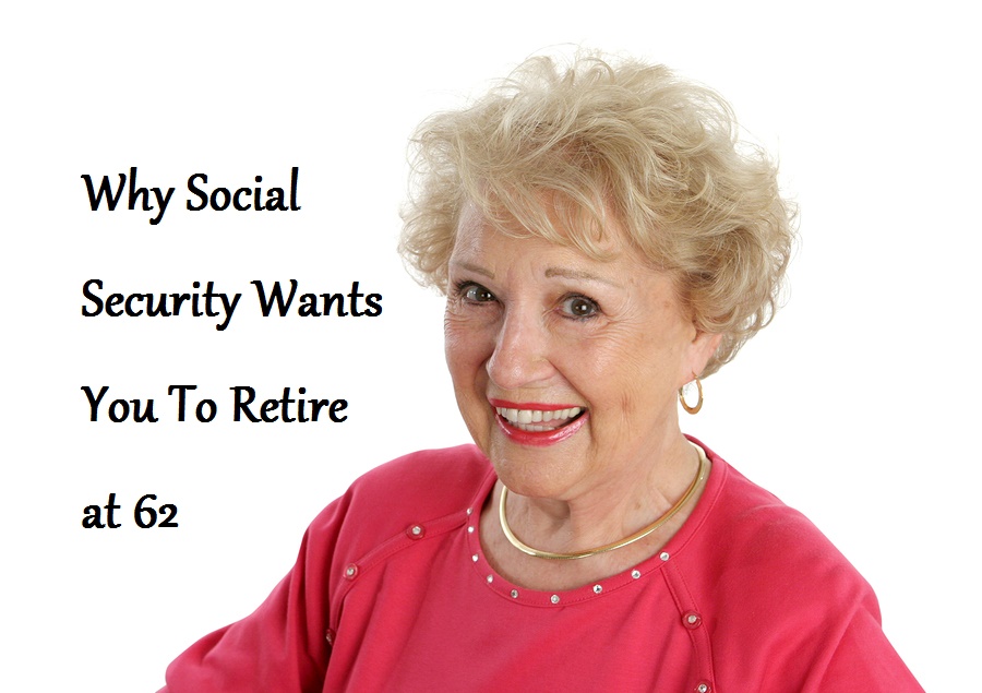 Why Social Security Wants You To Retire At 62 Robergtaxsolutions